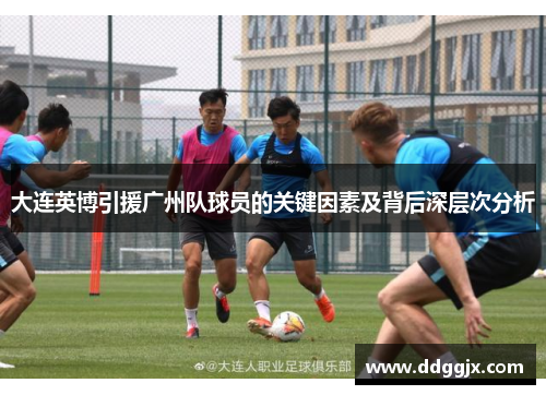 大连英博引援广州队球员的关键因素及背后深层次分析