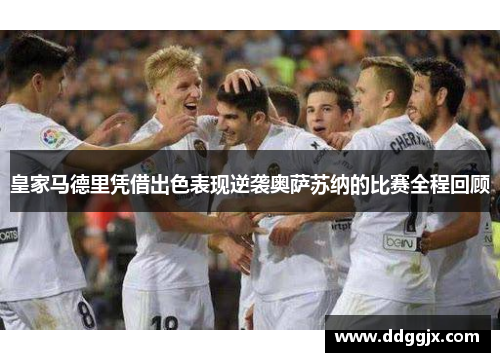 皇家马德里凭借出色表现逆袭奥萨苏纳的比赛全程回顾